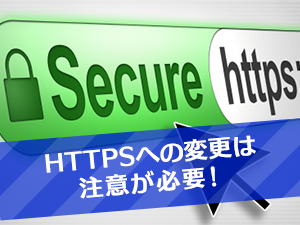 HTTPSへの変更は注意が必要！